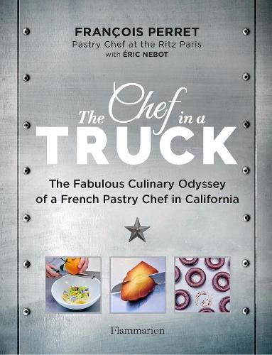 Cover image for The Chef in a Truck: The Fabulous Culinary Odyssey of a French Pastry Chef in California