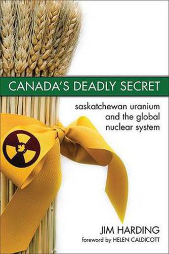 Cover image for Canada"s Deadly Secret: Saskatchewan Uranium and the Global Nuclear System