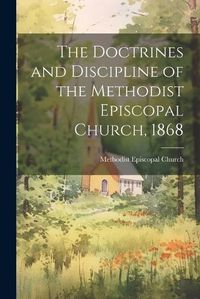 Cover image for The Doctrines and Discipline of the Methodist Episcopal Church, 1868