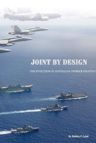 Joint By Design: The Evolution of Australian Defence Strategy