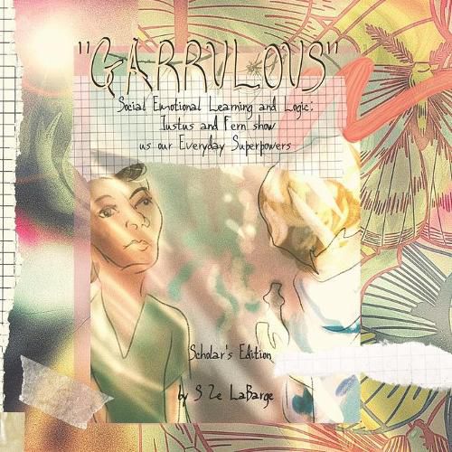 Cover image for Garrulous: Social Emotional Learning and Logic, Scholar's Edition: Justus and Fern Show Us Our Everyday Superpowers