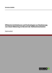 Cover image for Effiziente Architekturen Und Technologien Zur Realisierung Von Smart Metering Im Bereich Der Nahkommunikation