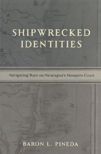 Cover image for Shipwrecked Identities: Navigating Race on Nicaragua's Mosquito Coast