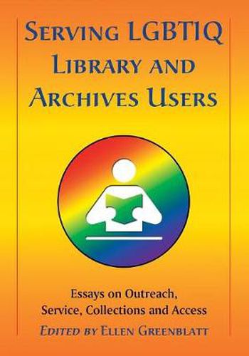 Cover image for Serving LGBTIQ Library and Archives Users: Essays on Outreach, Service, Collections and Access