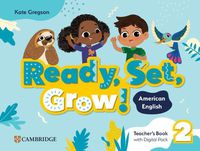 Cover image for Ready, Set, Grow! Level 2 Teacher's Book with Digital Pack American English