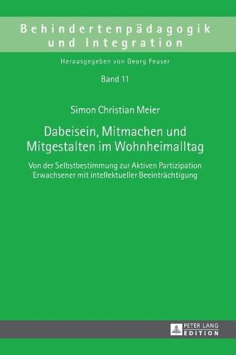 Dabeisein, Mitmachen Und Mitgestalten Im Wohnheimalltag: Von Der Selbstbestimmung Zur Aktiven Partizipation Erwachsener Mit Intellektueller Beeintraechtigung