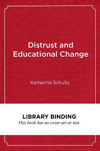 Cover image for Distrust and Educational Change: Overcoming Barriers to Just and Lasting Reform
