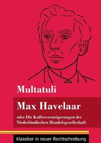 Cover image for Max Havelaar: oder Die Kaffeeversteigerungen der Niederlandischen Handelsgesellschaft (Band 159, Klassiker in neuer Rechtschreibung)