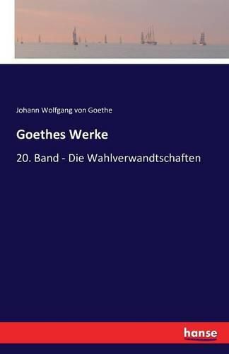 Cover image for Goethes Werke: 20. Band - Die Wahlverwandtschaften