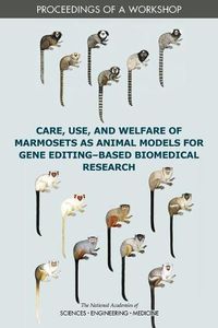 Cover image for Care, Use, and Welfare of Marmosets as Animal Models for Gene Editing-Based Biomedical Research: Proceedings of a Workshop