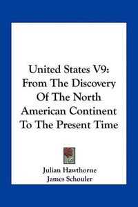 Cover image for United States V9: From the Discovery of the North American Continent to the Present Time