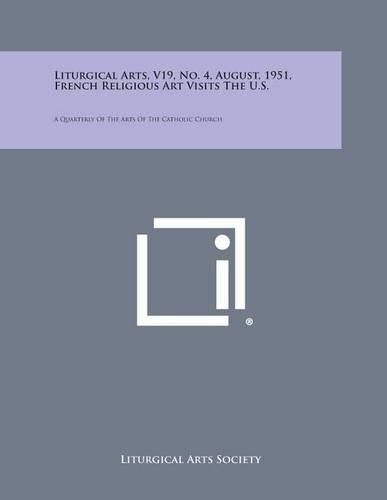 Cover image for Liturgical Arts, V19, No. 4, August, 1951, French Religious Art Visits the U.S.: A Quarterly of the Arts of the Catholic Church