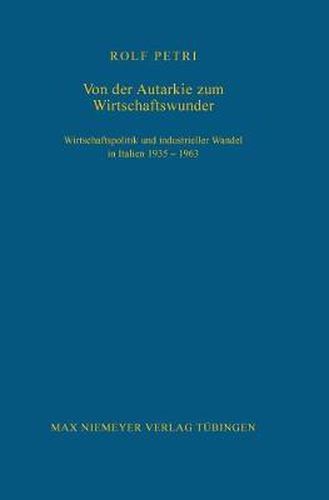 Cover image for Von Der Autarkie Zum Wirtschaftswunder: Wirtschaftspolitik Und Industrieller Wandel in Italien 1935-1963