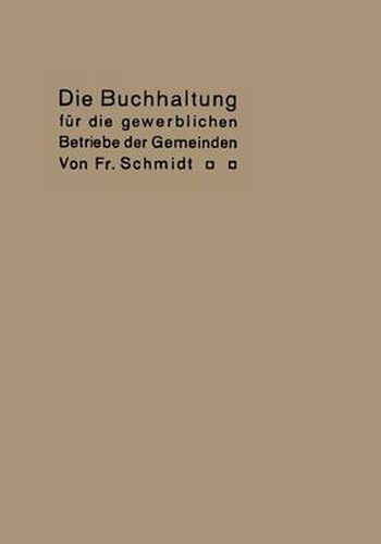 Cover image for Die Buchhaltung Fur Die Gewerblichen Betriebe Der Gemeinden: Erlautert an Einem Beispiel Der Buchfuhrung Eines Elektrizitatswerkes