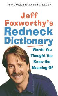 Cover image for Jeff Foxworthy's Redneck Dictionary: Words You Thought You Knew the Meaning Of