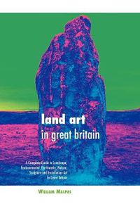 Cover image for Land Art in Great Britain: A Complete Guide to Landscape, Environmental, Earthworks, Nature, Sculpture and Installation Art in Great Britain