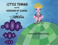Cover image for Little Tommy and the Kingdom of Clouds: Crossing the Rainbow Bridge