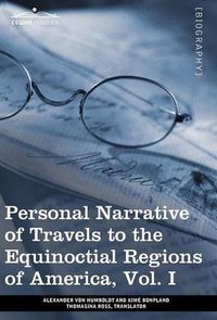 Cover image for Personal Narrative of Travels to the Equinoctial Regions of America, Vol. I (in 3 Volumes): During the Years 1799-1804