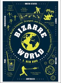 Cover image for Bizarre World: A Collection of the World's Creepiest, Strangest, and Sometimes Most Hilarious Traditions