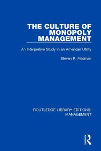 Cover image for The Culture of Monopoly Management: An Interpretive Study in an American Utility