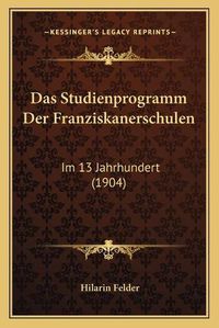 Cover image for Das Studienprogramm Der Franziskanerschulen: Im 13 Jahrhundert (1904)