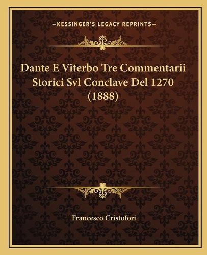 Cover image for Dante E Viterbo Tre Commentarii Storici Svl Conclave del 1270 (1888)