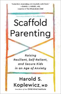 Cover image for Scaffold Parenting: Raising Resilient, Self-Reliant, and Secure Kids in an Age of Anxiety