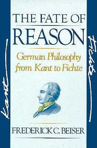 Cover image for The Fate of Reason: German Philosophy from Kant to Fichte