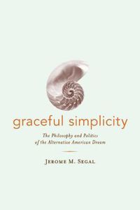 Cover image for Graceful Simplicity: The Philosophy and Politics of the Alternative American Dream