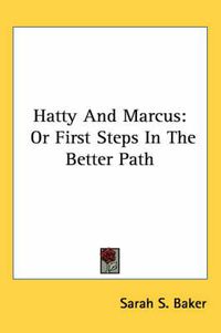 Cover image for Hatty and Marcus: Or First Steps in the Better Path