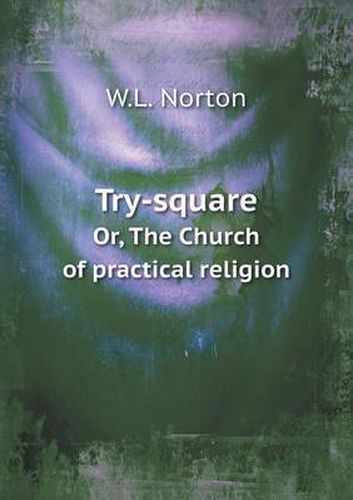 Cover image for Try-square Or, The Church of practical religion