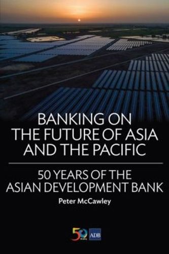 Cover image for Banking on the Future of Asia and the Pacific: 50 Years of the Asian Development Bank