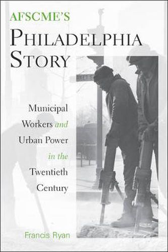 Cover image for AFSCME's Philadelphia Story: Municipal Workers and Urban Power in the Twentieth Century