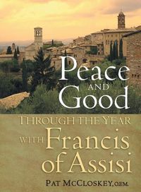 Cover image for Peace and Good: Through the Year with Francis of Assisi