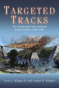 Cover image for Targeted Tracks: The Cumberland Valley Railroad in the Civil War, 1861-1865