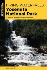 Cover image for Hiking Waterfalls Yosemite National Park: A Guide to the Park's Greatest Waterfalls