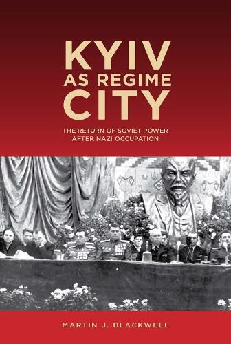 Cover image for Kyiv as Regime City: The Return of Soviet Power after Nazi Occupation