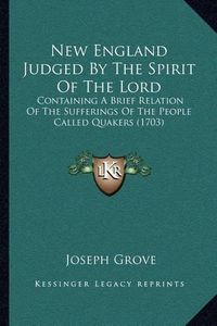 Cover image for New England Judged by the Spirit of the Lord: Containing a Brief Relation of the Sufferings of the People Called Quakers (1703)