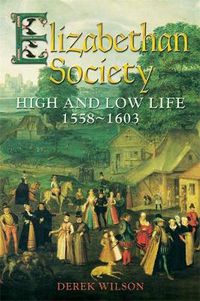Cover image for Elizabethan Society: High and Low Life, 1558-1603
