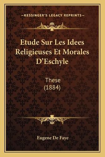 Cover image for Etude Sur Les Idees Religieuses Et Morales D'Eschyle: These (1884)