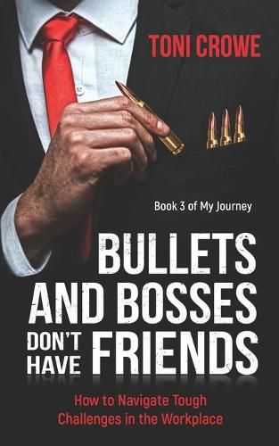 Cover image for Bullets And Bosses Don't Have Friends: How to Navigate Tough Challenges in the Workplace