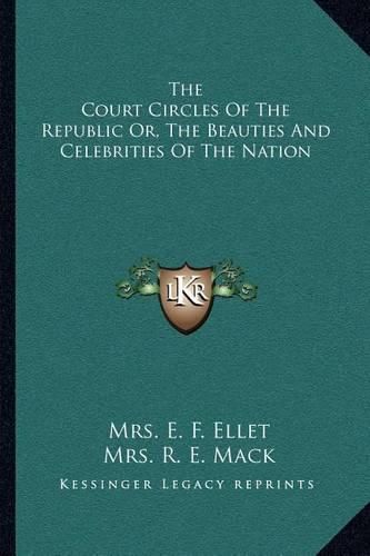 The Court Circles of the Republic Or, the Beauties and Celebrities of the Nation