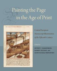 Cover image for Painting the Page in the Age of Print: Central European Manuscript Illumination of the Fifteenth Century