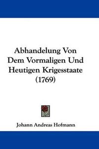 Cover image for Abhandelung Von Dem Vormaligen Und Heutigen Krigesstaate (1769)