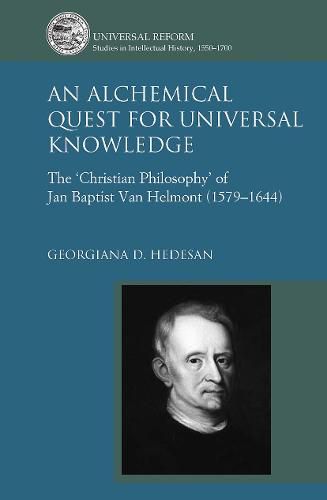 Cover image for An Alchemical Quest for Universal Knowledge: The 'Christian Philosophy' of Jan Baptist Van Helmont (1579-1644)