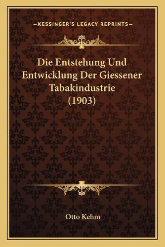 Cover image for Die Entstehung Und Entwicklung Der Giessener Tabakindustrie (1903)