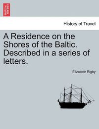 Cover image for A Residence on the Shores of the Baltic. Described in a Series of Letters.