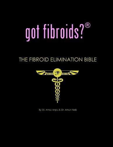 Cover image for Got Fibroids? the Fibroid Elimination Bible
