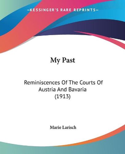 Cover image for My Past: Reminiscences of the Courts of Austria and Bavaria (1913)