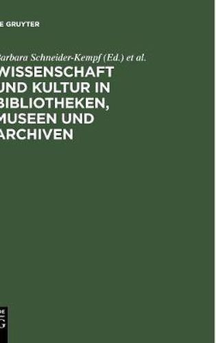 Wissenschaft Und Kultur in Bibliotheken, Museen Und Archiven: Klaus-Dieter Lehmann Zum 65. Geburtstag